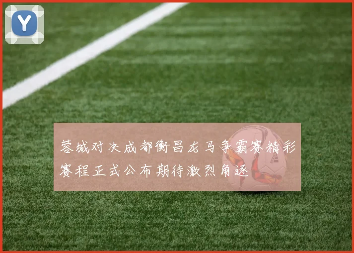 蓉城对决成都衡昌龙马争霸赛精彩赛程正式公布期待激烈角逐