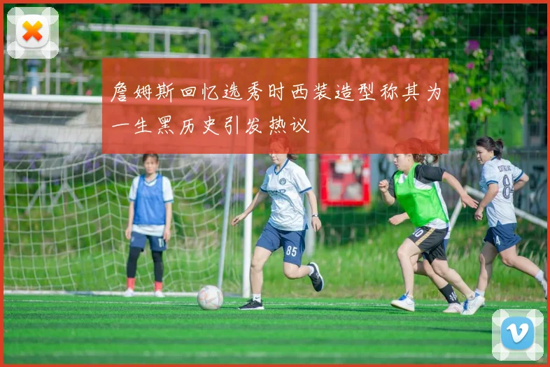 詹姆斯回忆选秀时西装造型称其为一生黑历史引发热议