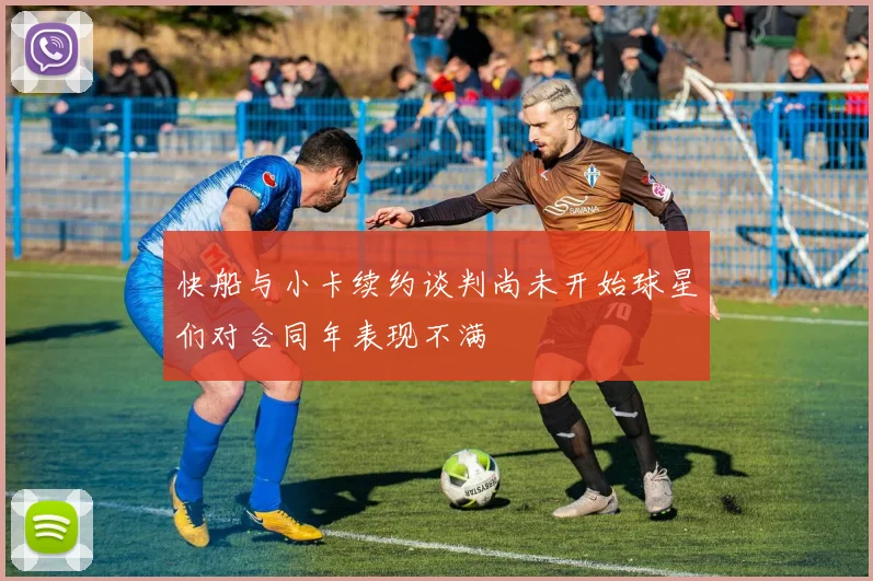 快船与小卡续约谈判尚未开始球星们对合同年表现不满